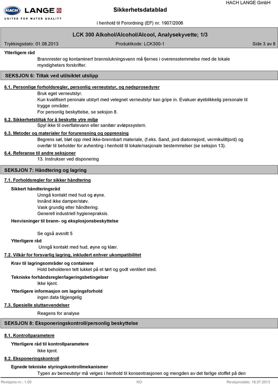 SEKSJON 6: Tiltak ved utilsiktet utslipp 6.1. Personlige forholdsregler, personlig verneutstyr, og nødsprosedyrer Bruk eget verneutstyr.