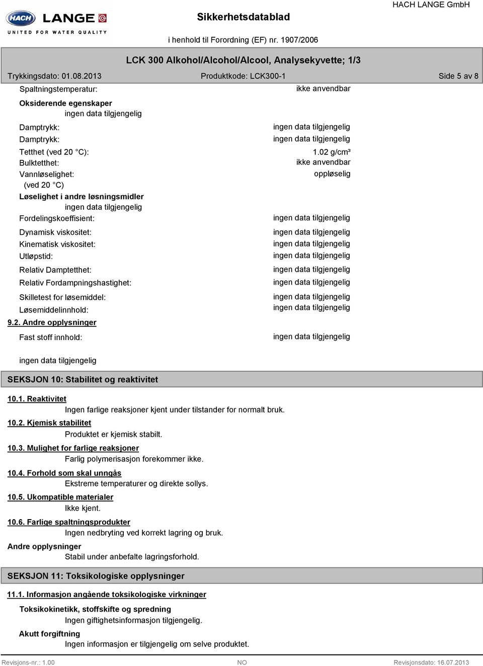 Fordelingskoeffisient: Dynamisk viskositet: Kinematisk viskositet: Utløpstid: Relativ Damptetthet: Relativ Fordampningshastighet: Skilletest for løsemiddel: Løsemiddelinnhold: 9.2.