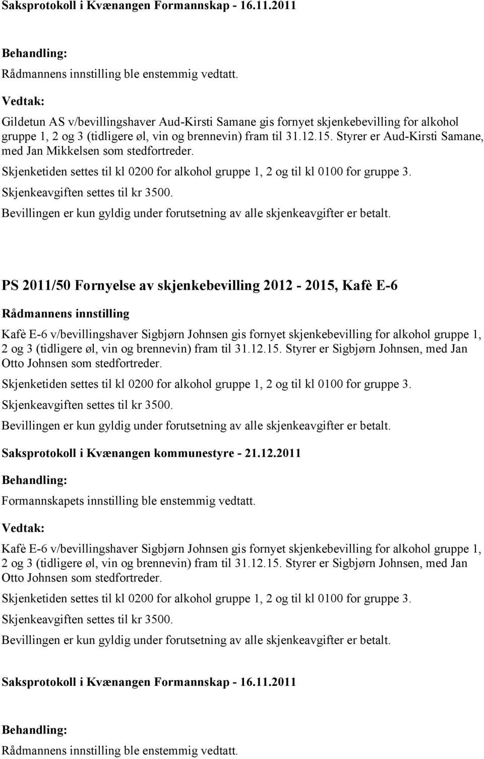 Styrer er Aud-Kirsti Samane, med Jan Mikkelsen som stedfortreder. Skjenketiden settes til kl 0200 for alkohol gruppe 1, 2 og til kl 0100 for gruppe 3. Skjenkeavgiften settes til kr 3500.