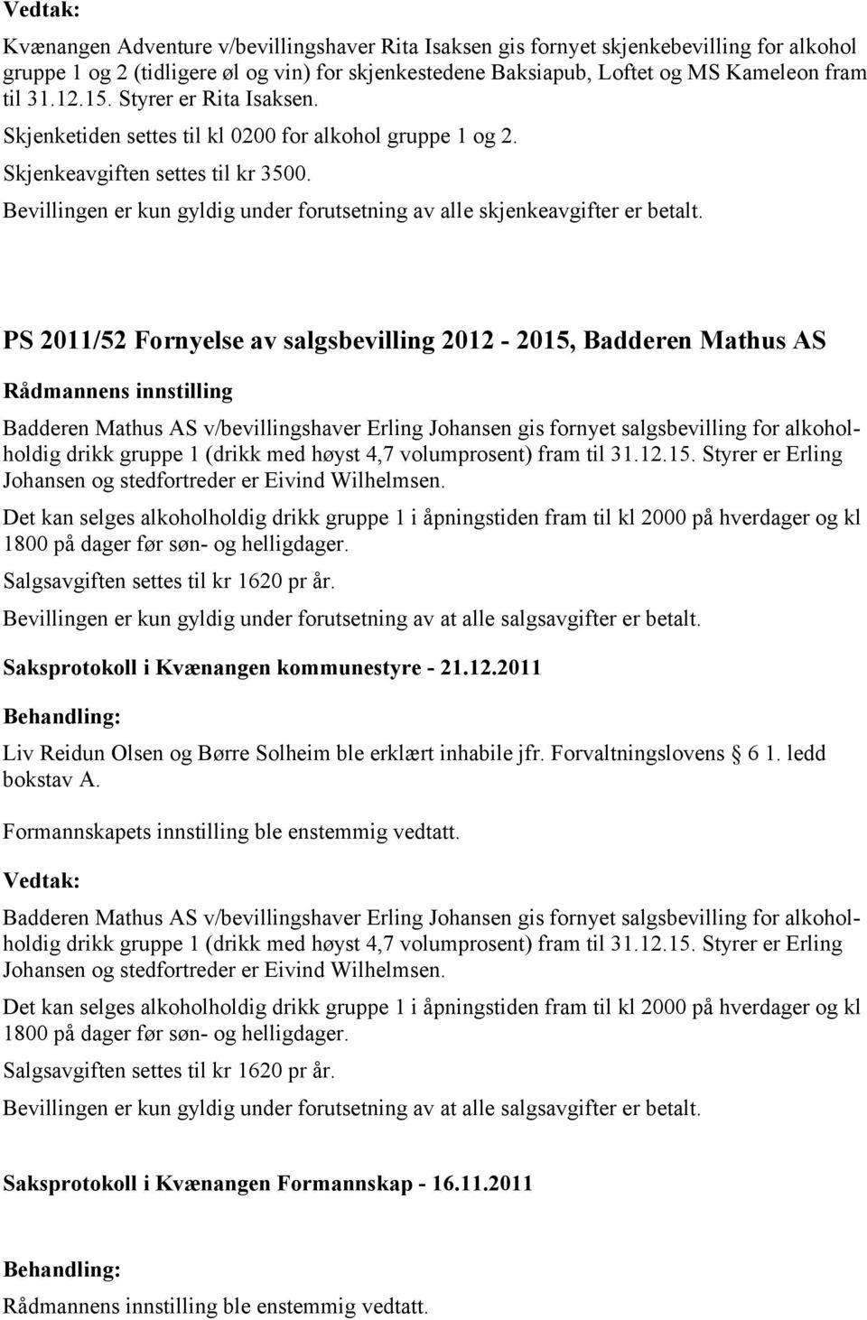 PS 2011/52 Fornyelse av salgsbevilling 2012-2015, Badderen Mathus AS Badderen Mathus AS v/bevillingshaver Erling Johansen gis fornyet salgsbevilling for alkoholholdig drikk gruppe 1 (drikk med høyst
