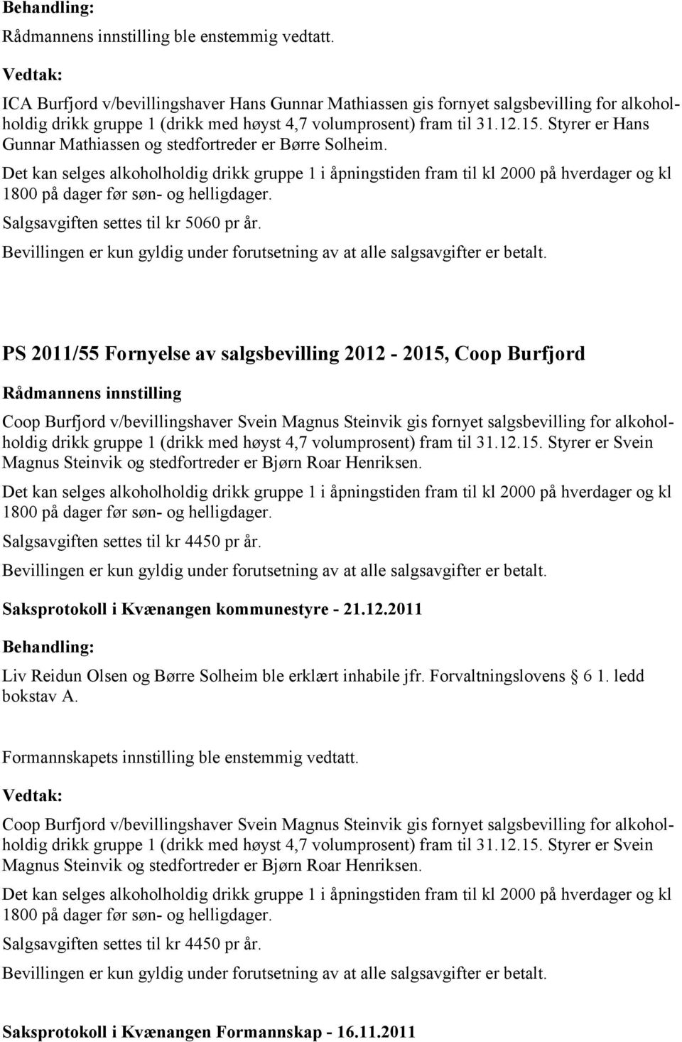 PS 2011/55 Fornyelse av salgsbevilling 2012-2015, Coop Burfjord Coop Burfjord v/bevillingshaver Svein Magnus Steinvik gis fornyet salgsbevilling for alkoholholdig drikk gruppe 1 (drikk med høyst 4,7