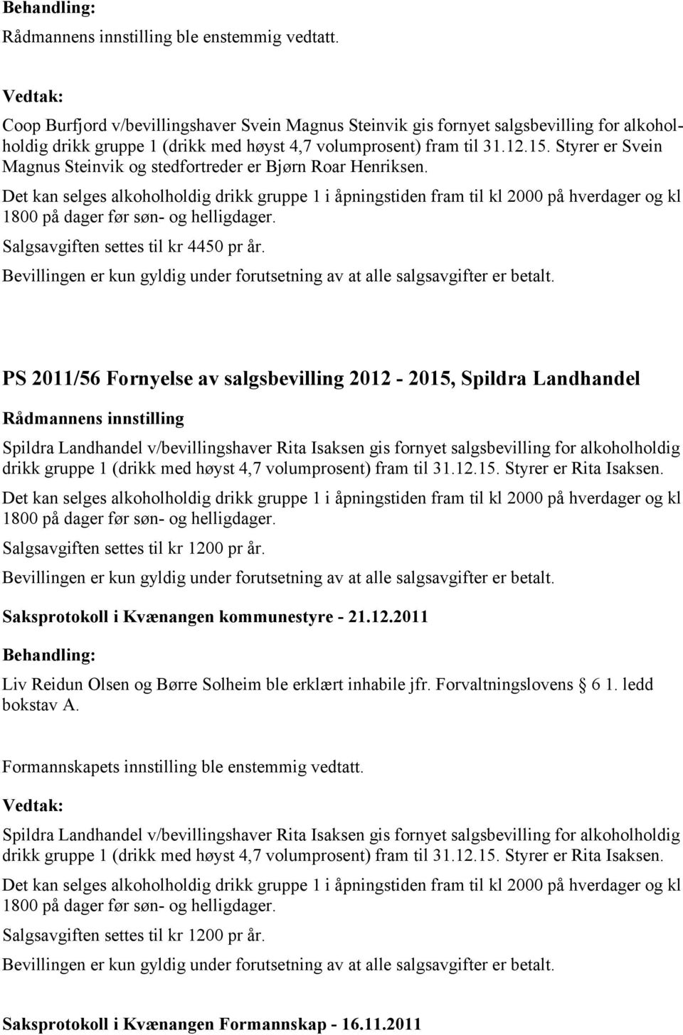 PS 2011/56 Fornyelse av salgsbevilling 2012-2015, Spildra Landhandel Spildra Landhandel v/bevillingshaver Rita Isaksen gis fornyet salgsbevilling for alkoholholdig drikk gruppe 1 (drikk med høyst 4,7