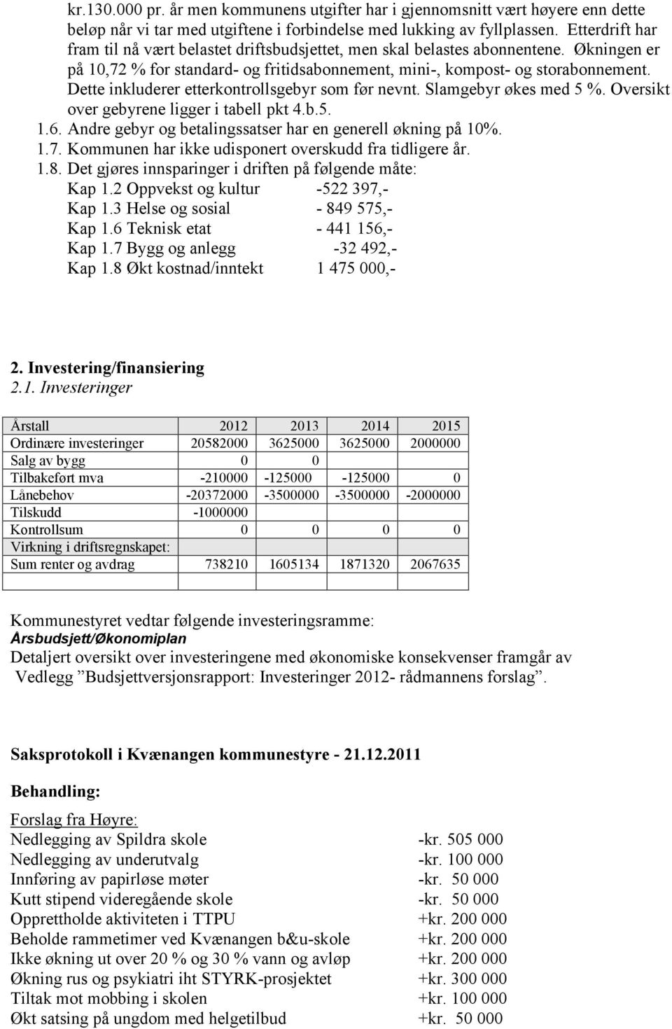 Dette inkluderer etterkontrollsgebyr som før nevnt. Slamgebyr økes med 5 %. Oversikt over gebyrene ligger i tabell pkt 4.b.5. 1.6. Andre gebyr og betalingssatser har en generell økning på 10%. 1.7.