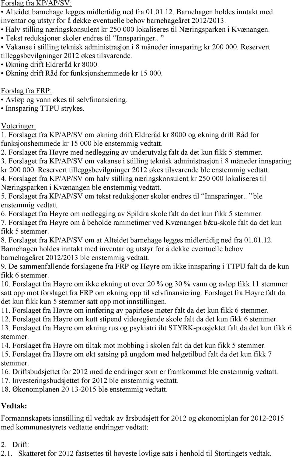 . Vakanse i stilling teknisk administrasjon i 8 måneder innsparing kr 200 000. Reservert tilleggsbevilgninger 2012 økes tilsvarende. Økning drift Eldreråd kr 8000.