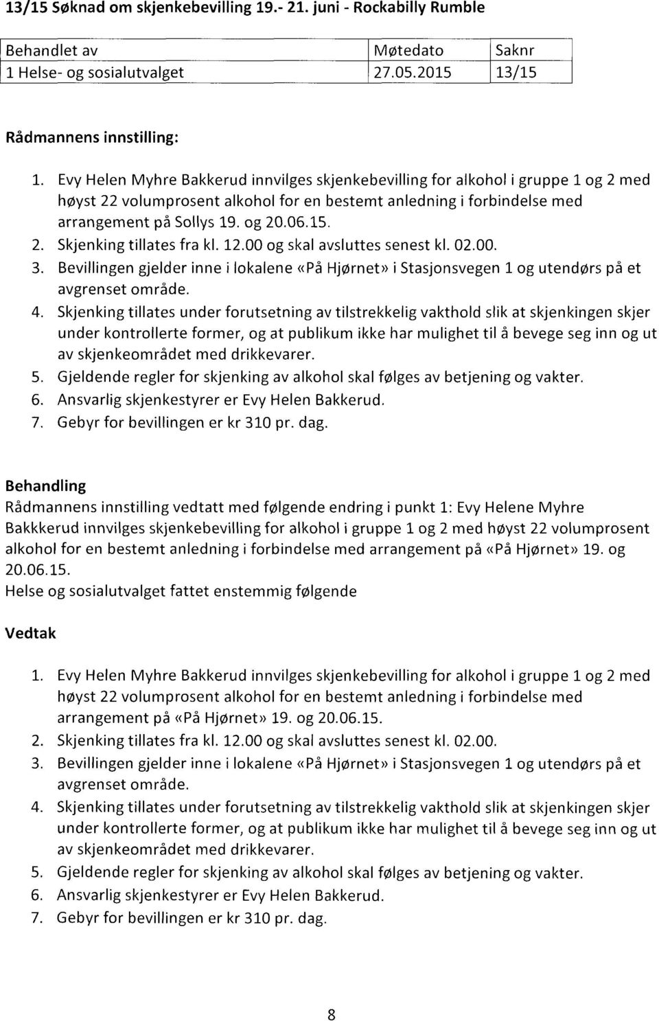 06.15. Skjenking tillates fra kl. 12.00 og skal avsluttes senest kl. 02.00. Bevillingen gjelder inne i lokalene «På Hjørnet» i Stasjonsvegen 1 og utendørs på et avgrenset område.