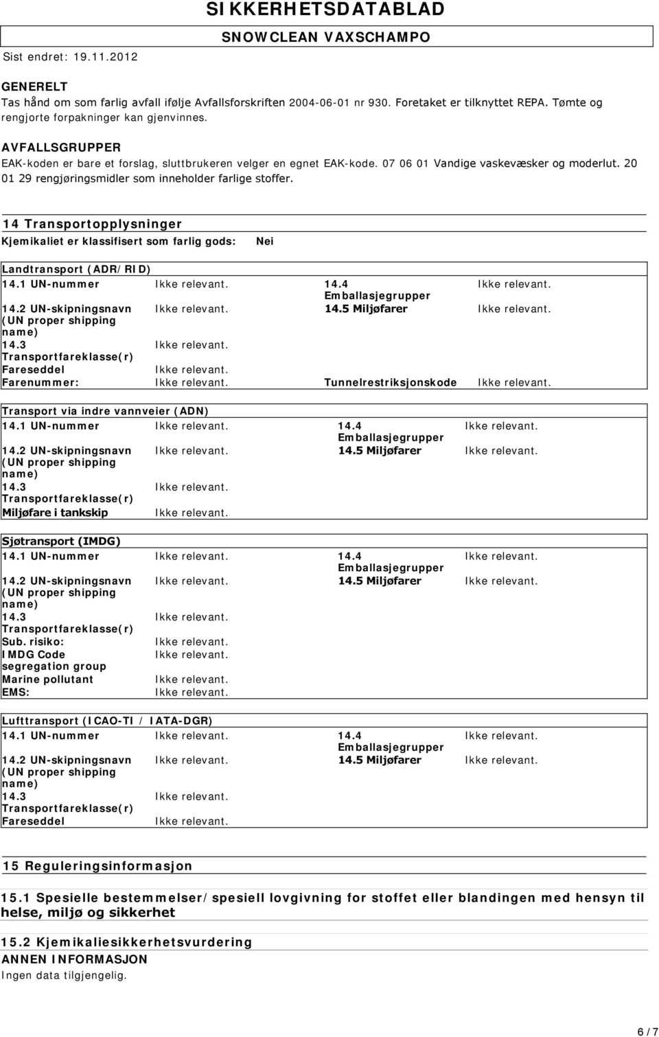 14 Transportopplysninger Kjemikaliet er klassifisert som farlig gods: Nei Landtransport (ADR/RID) 14.1 UN-nummer 14.4 14.2 UN-skipningsnavn 14.