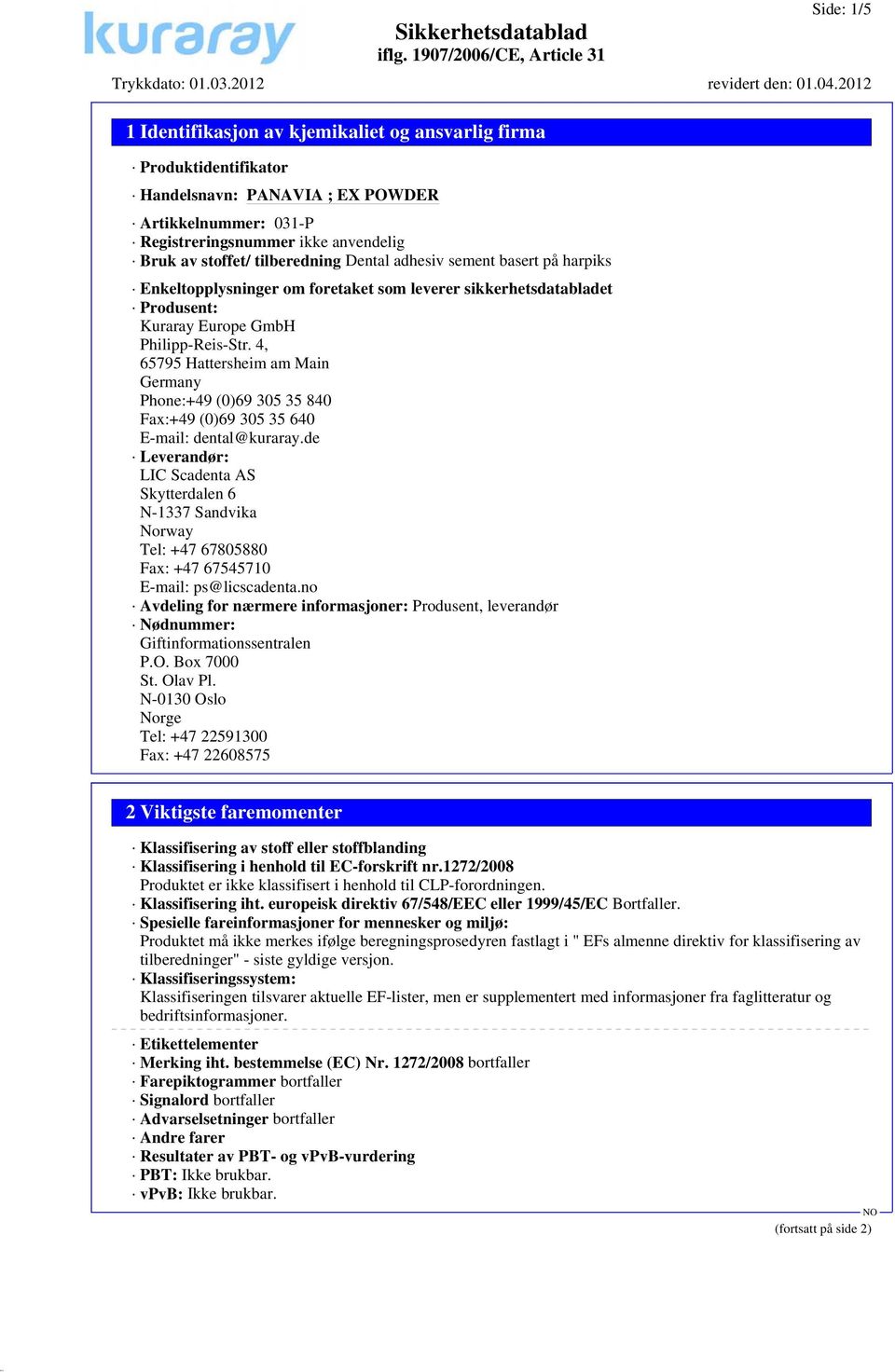 4, 65795 Hattersheim am Main Germany Phone:+49 (0)69 305 35 840 Fax:+49 (0)69 305 35 640 E-mail: dental@kuraray.