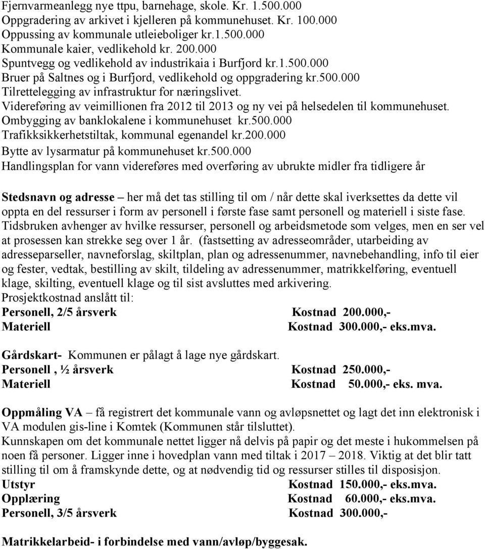 Videreføring av veimillionen fra 2012 til 2013 og ny vei på helsedelen til kommunehuset. Ombygging av banklokalene i kommunehuset kr.500.000 Trafikksikkerhetstiltak, kommunal egenandel kr.200.