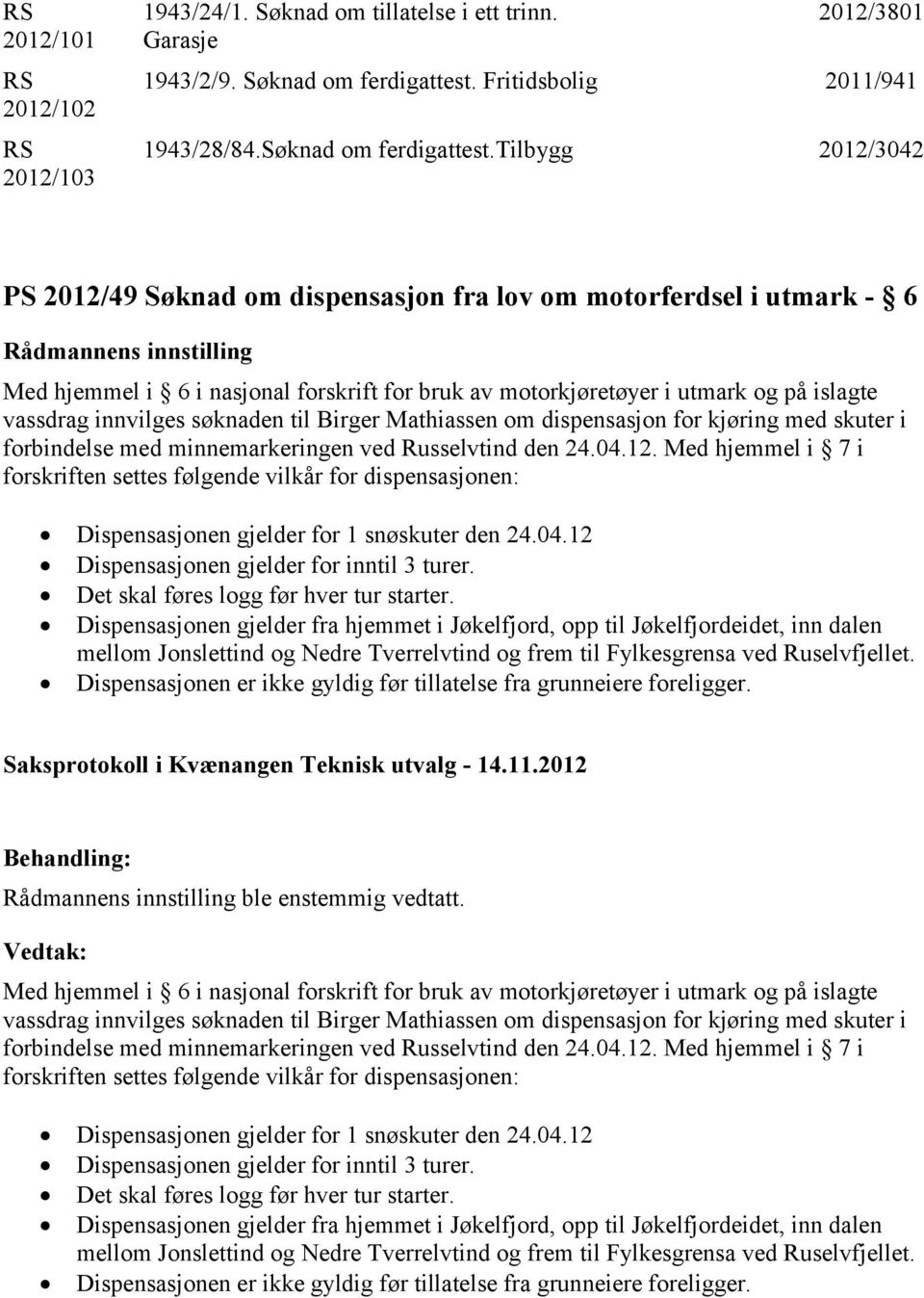 tilbygg 2012/3042 PS 2012/49 Søknad om dispensasjon fra lov om motorferdsel i utmark - 6 Med hjemmel i 6 i nasjonal forskrift for bruk av motorkjøretøyer i utmark og på islagte vassdrag innvilges