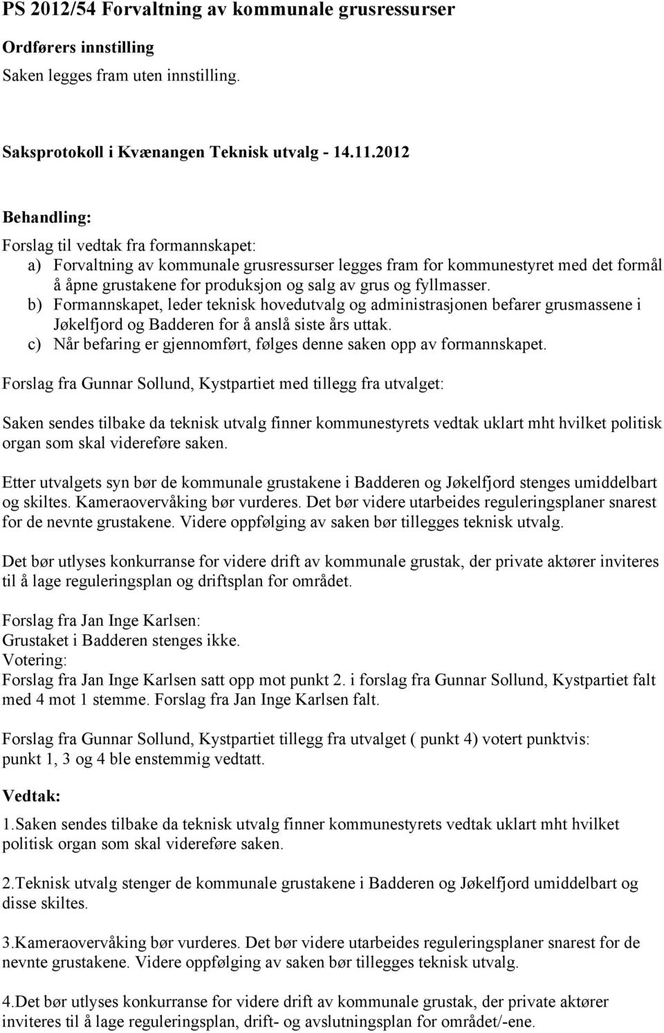 b) Formannskapet, leder teknisk hovedutvalg og administrasjonen befarer grusmassene i Jøkelfjord og Badderen for å anslå siste års uttak.