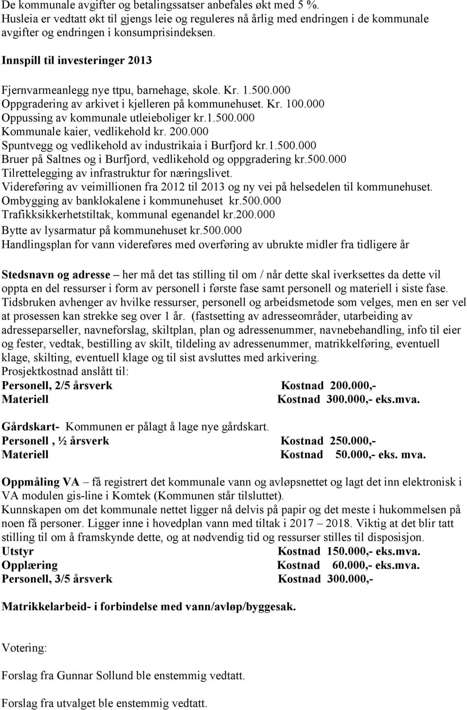 200.000 Spuntvegg og vedlikehold av industrikaia i Burfjord kr.1.500.000 Bruer på Saltnes og i Burfjord, vedlikehold og oppgradering kr.500.000 Tilrettelegging av infrastruktur for næringslivet.