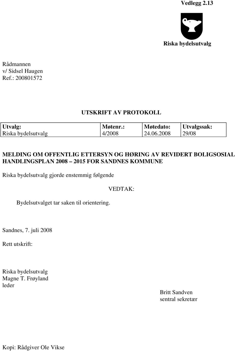 2008 29/08 MELDING OM OFFENTLIG ETTERSYN OG HØRING AV REVIDERT BOLIGSOSIAL HANDLINGSPLAN 2008 2015 FOR SANDNES KOMMUNE Riska