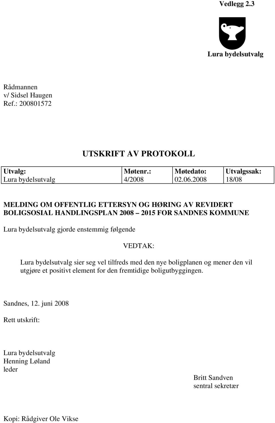 2008 18/08 MELDING OM OFFENTLIG ETTERSYN OG HØRING AV REVIDERT BOLIGSOSIAL HANDLINGSPLAN 2008 2015 FOR SANDNES KOMMUNE Lura bydelsutvalg gjorde enstemmig