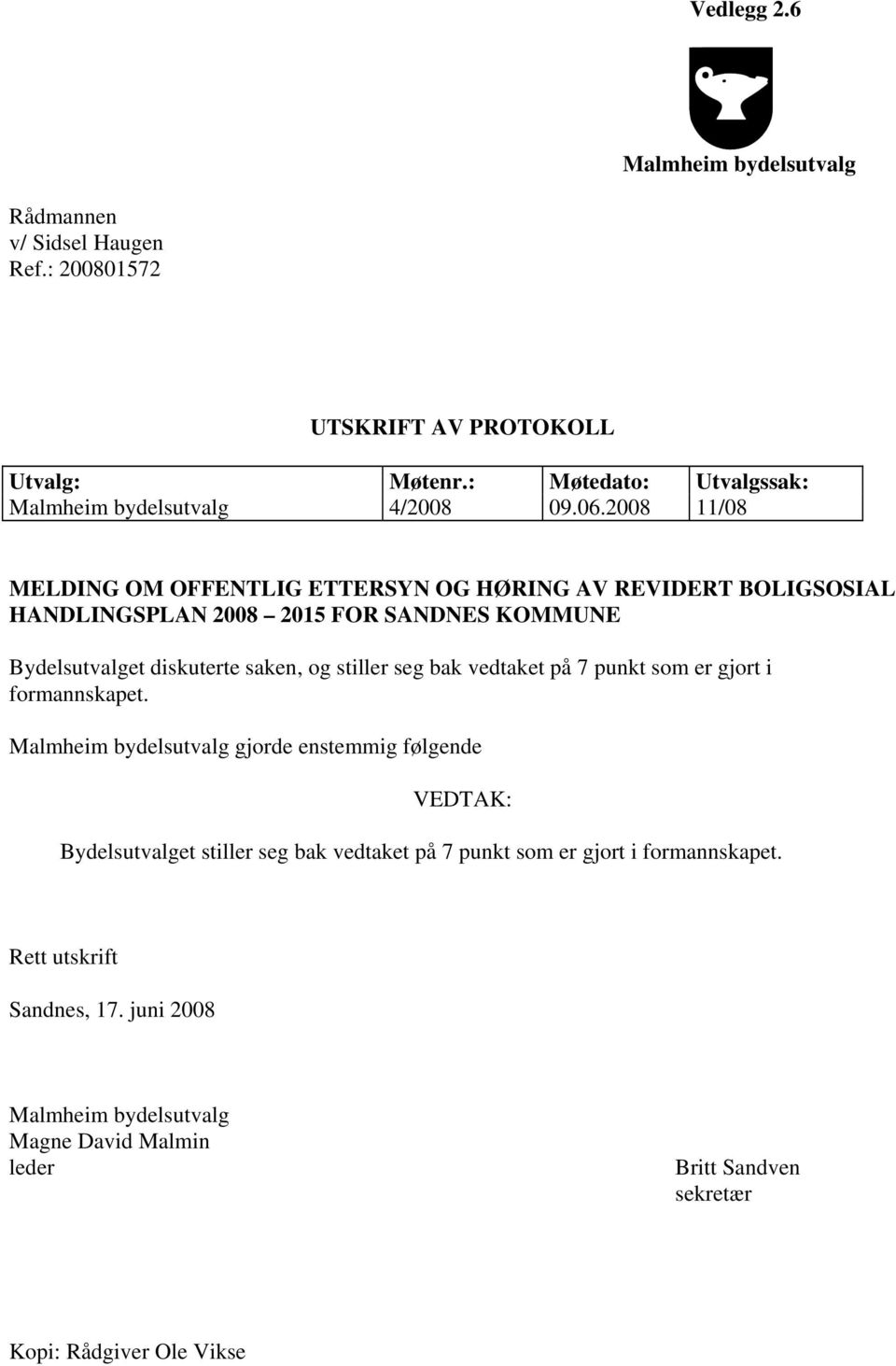 2008 11/08 MELDING OM OFFENTLIG ETTERSYN OG HØRING AV REVIDERT BOLIGSOSIAL HANDLINGSPLAN 2008 2015 FOR SANDNES KOMMUNE Bydelsutvalget diskuterte saken, og stiller