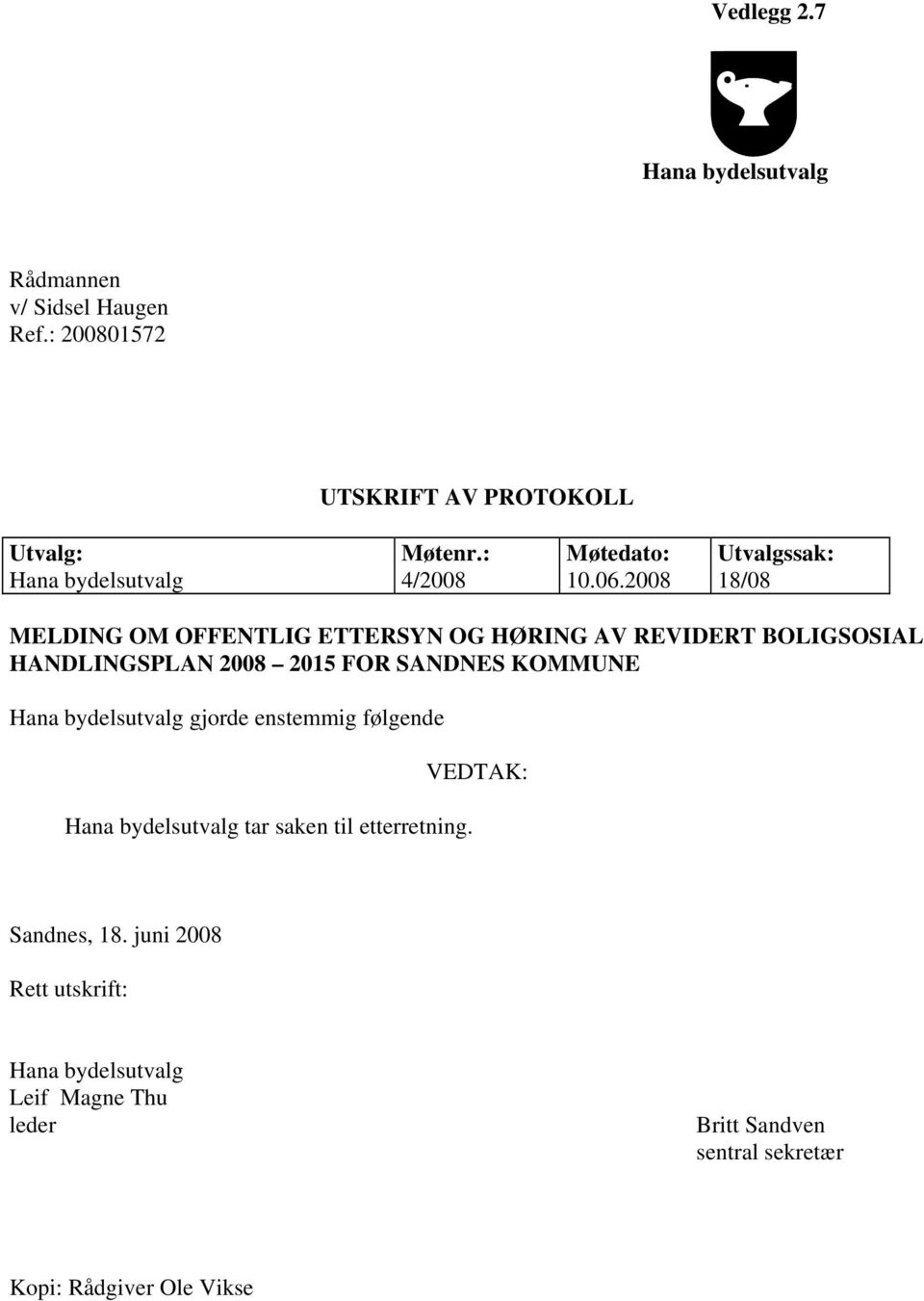 2008 18/08 MELDING OM OFFENTLIG ETTERSYN OG HØRING AV REVIDERT BOLIGSOSIAL HANDLINGSPLAN 2008 2015 FOR SANDNES KOMMUNE Hana