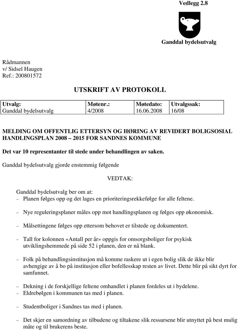 Ganddal bydelsutvalg gjorde enstemmig følgende VEDTAK: Ganddal bydelsutvalg ber om at: Planen følges opp og det lages en prioriteringsrekkefølge for alle feltene.