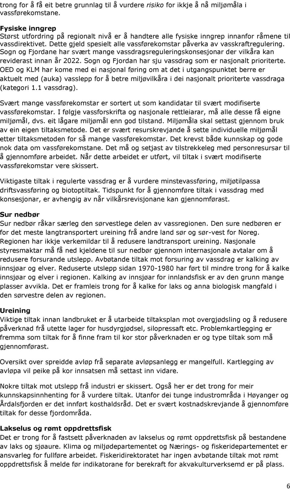 Sogn og Fjordane har svært mange vassdragsreguleringskonsesjonar der vilkåra kan reviderast innan år 2022. Sogn og Fjordan har sju vassdrag som er nasjonalt prioriterte.