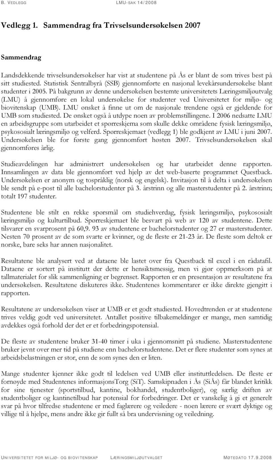 På bakgrunn av denne undersøkelsen bestemte universitetets Læringsmiljøutvalg (LMU) å gjennomføre en lokal undersøkelse for studenter ved Universitetet for miljø- og biovitenskap (UMB).