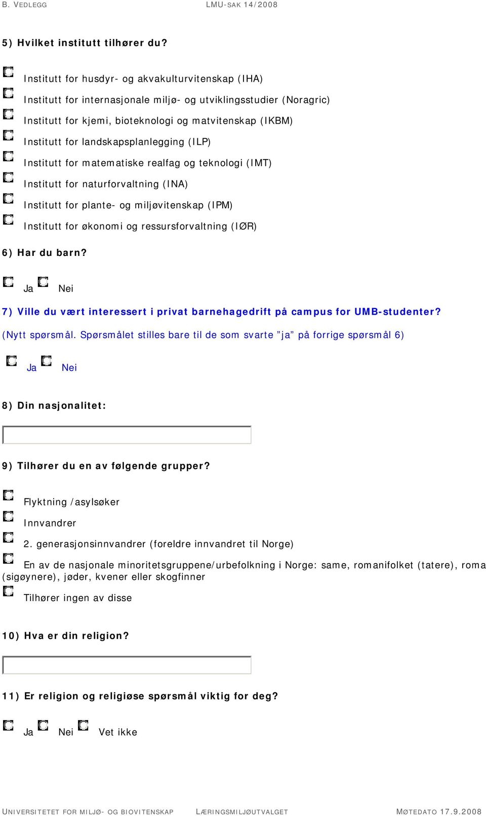 landskapsplanlegging (ILP) Institutt for matematiske realfag og teknologi (IMT) Institutt for naturforvaltning (INA) Institutt for plante- og miljøvitenskap (IPM) Institutt for økonomi og