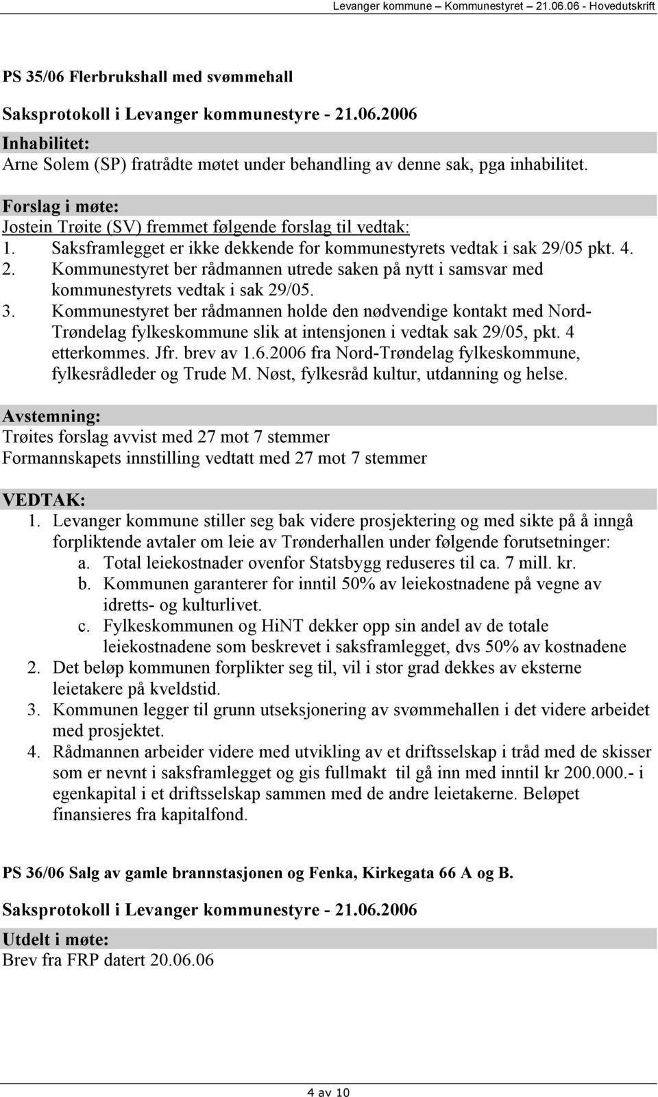 Kommunestyret ber rådmannen holde den nødvendige kontakt med Nord- Trøndelag fylkeskommune slik at intensjonen i vedtak sak 29/05, pkt. 4 etterkommes. Jfr. brev av 1.6.