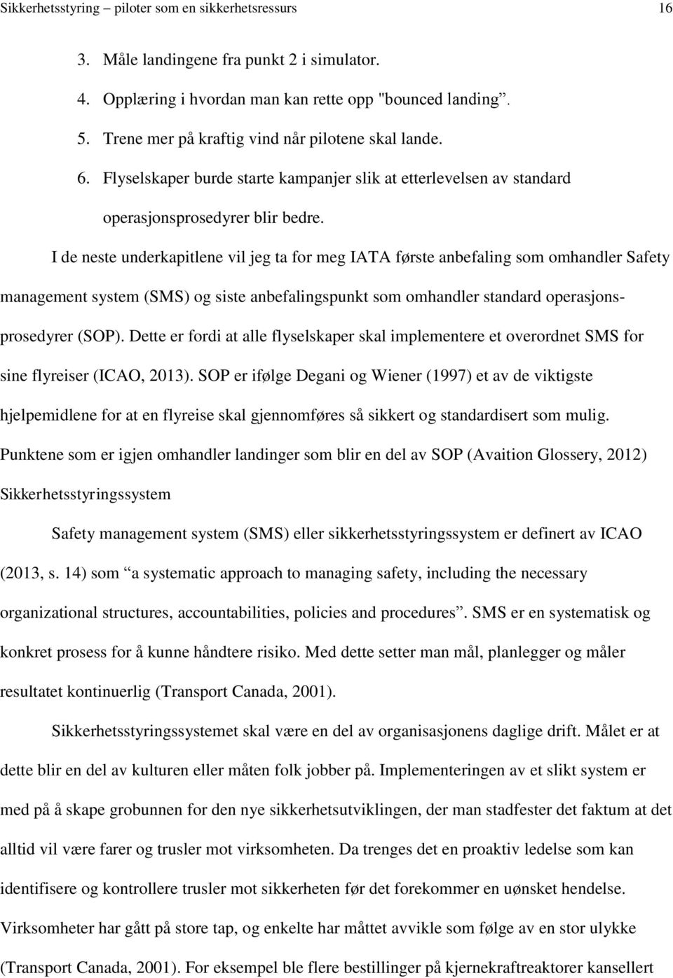 I de neste underkapitlene vil jeg ta for meg IATA første anbefaling som omhandler Safety management system (SMS) og siste anbefalingspunkt som omhandler standard operasjonsprosedyrer (SOP).