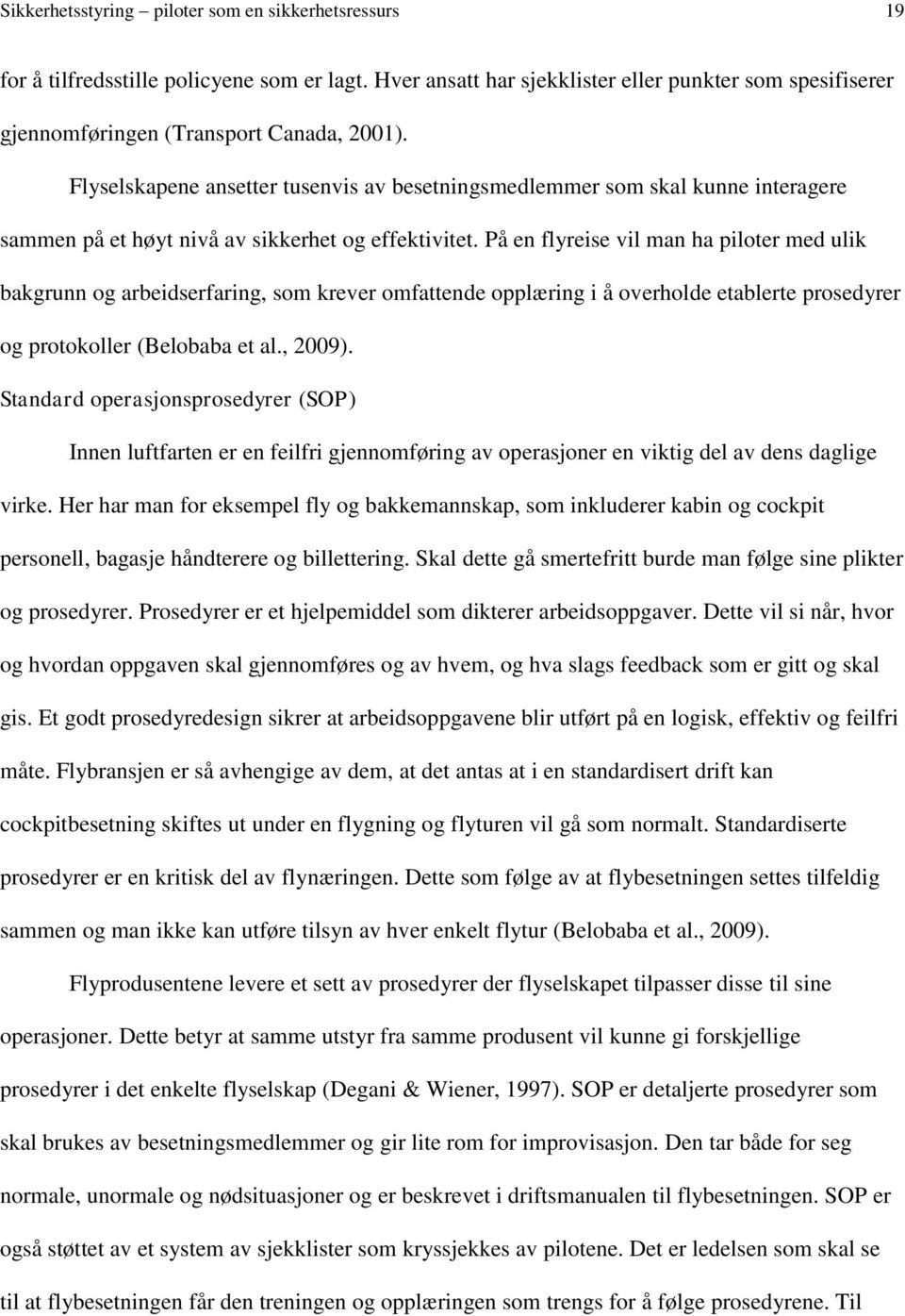 På en flyreise vil man ha piloter med ulik bakgrunn og arbeidserfaring, som krever omfattende opplæring i å overholde etablerte prosedyrer og protokoller (Belobaba et al., 2009).