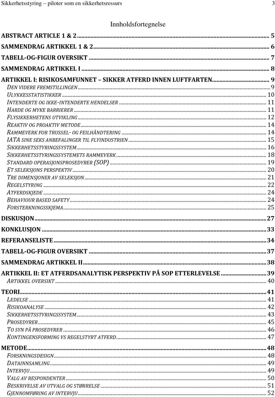 .. 11 FLYSIKKERHETENS UTVIKLING... 12 REAKTIV OG PROAKTIV METODE... 14 RAMMEVERK FOR TRUSSEL- OG FEILHÅNDTERING... 14 IATA SINE SEKS ANBEFALINGER TIL FLYINDUSTRIEN... 15 SIKKERHETSSTYRINGSSYSTEM.