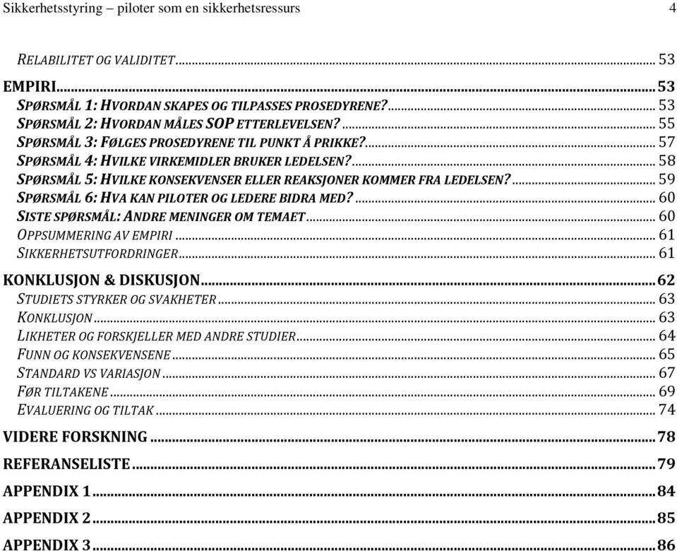 ... 59 SPØRSMÅL 6: HVA KAN PILOTER OG LEDERE BIDRA MED?... 60 SISTE SPØRSMÅL: ANDRE MENINGER OM TEMAET... 60 OPPSUMMERING AV EMPIRI... 61 SIKKERHETSUTFORDRINGER... 61 KONKLUSJON & DISKUSJON.