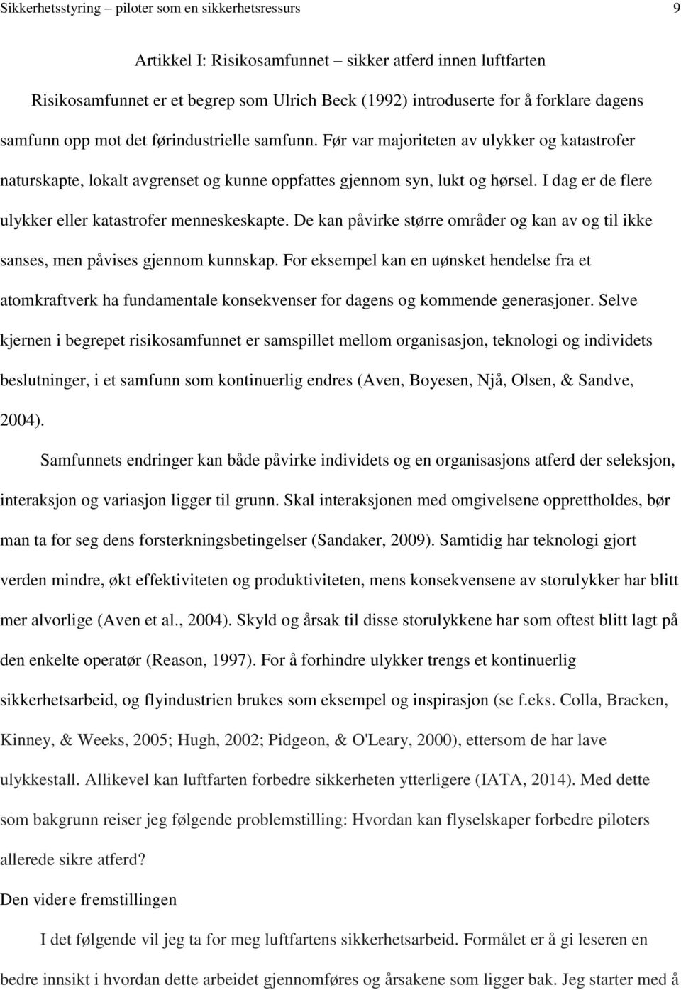 I dag er de flere ulykker eller katastrofer menneskeskapte. De kan påvirke større områder og kan av og til ikke sanses, men påvises gjennom kunnskap.