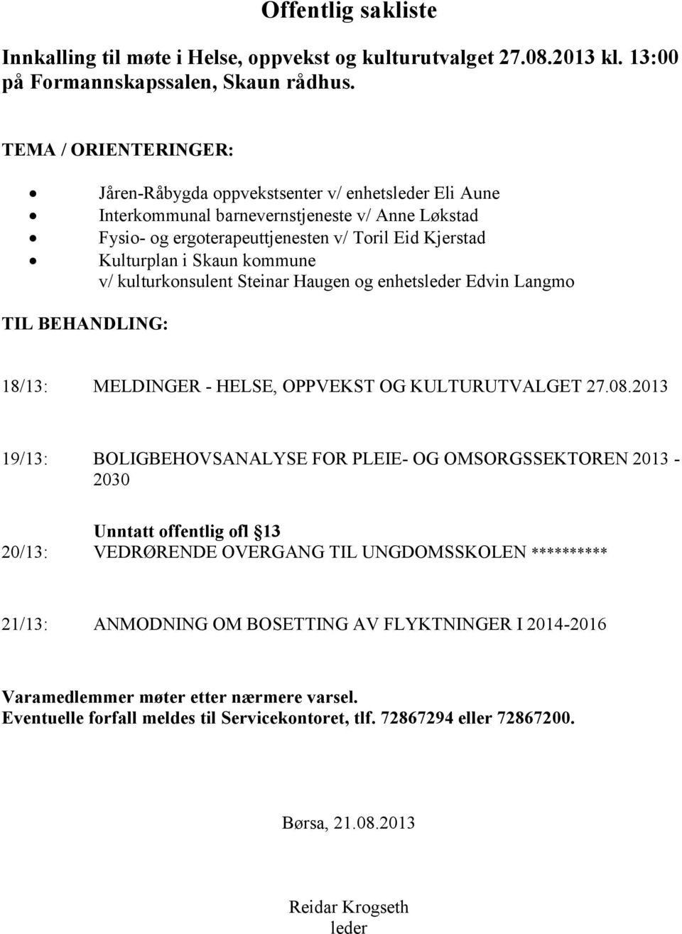 kommune v/ kulturkonsulent Steinar Haugen og enhetsleder Edvin Langmo TIL BEHANDLING: 18/13: MELDINGER - HELSE, OPPVEKST OG KULTURUTVALGET 27.08.