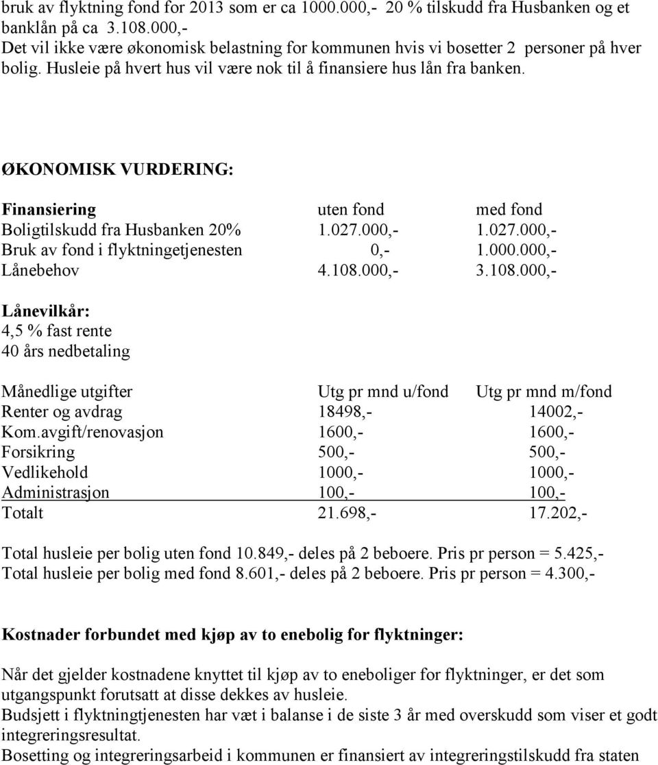 ØKONOMISK VURDERING: Finansiering uten fond med fond Boligtilskudd fra Husbanken 20% 1.027.000,- 1.027.000,- Bruk av fond i flyktningetjenesten 0,- 1.000.000,- Lånebehov 4.108.