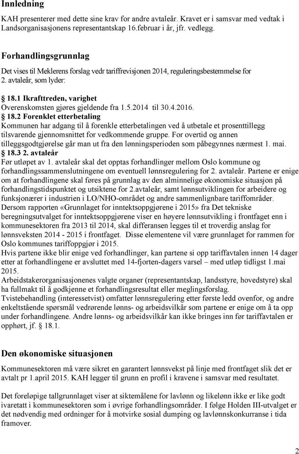 2014 til 30.4.2016. 18.2 Forenklet etterbetaling Kommunen har adgang til å forenkle etterbetalingen ved å utbetale et prosenttillegg tilsvarende gjennomsnittet for vedkommende gruppe.