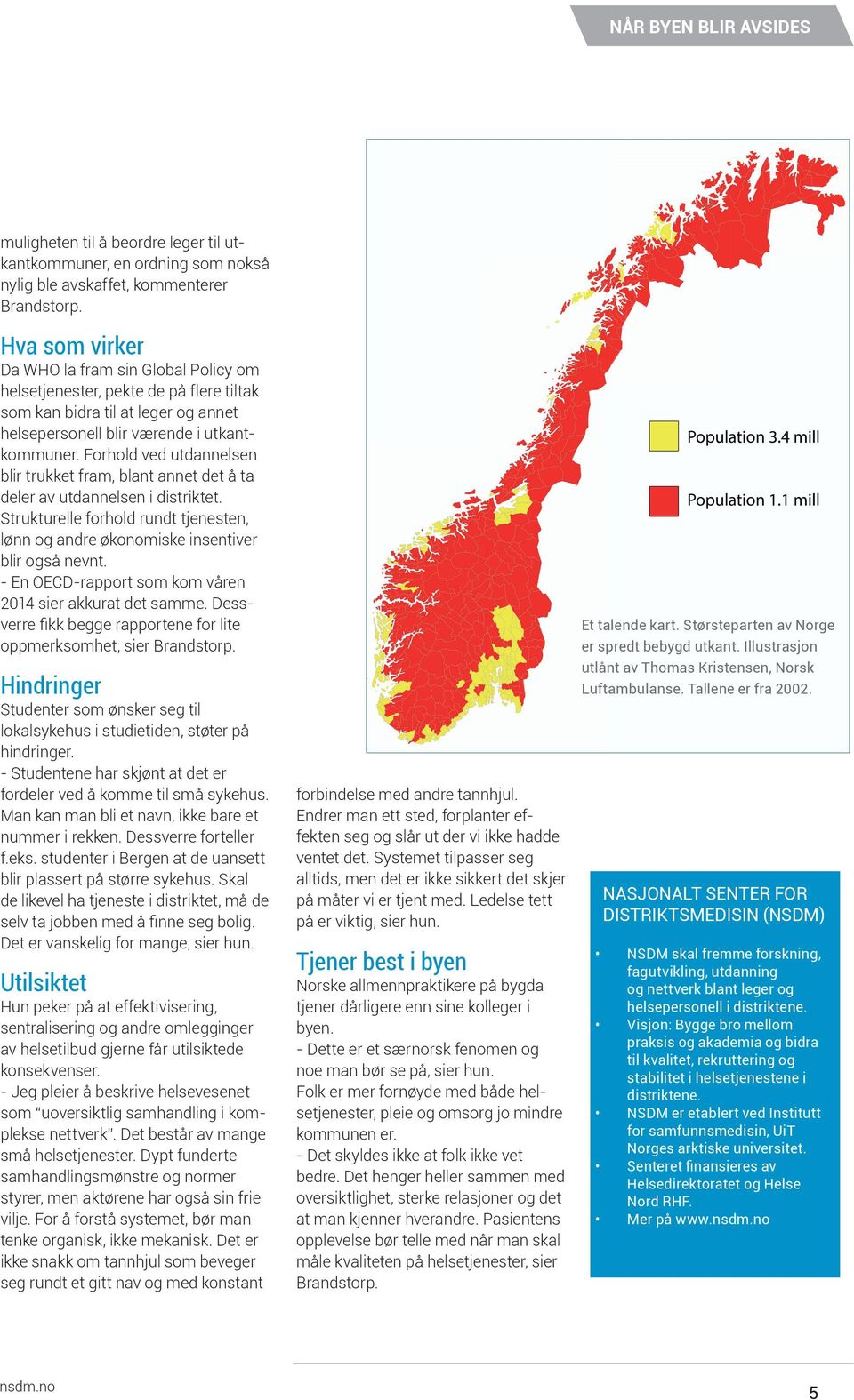 Forhold ved utdannelsen blir trukket fram, blant annet det å ta deler av utdannelsen i distriktet. Strukturelle forhold rundt tjenesten, lønn og andre økonomiske insentiver blir også nevnt.