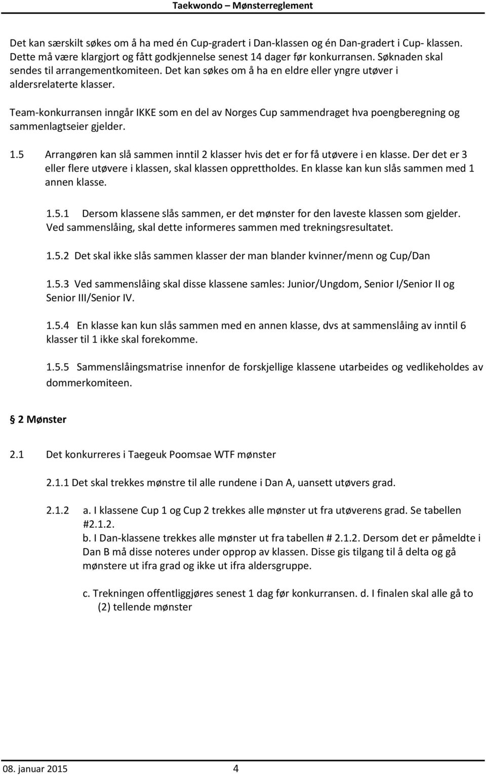 Team-konkurransen innga r IKKE som en del av Norges Cup sammendraget hva poengberegning og sammenlagtseier gjelder. 1.