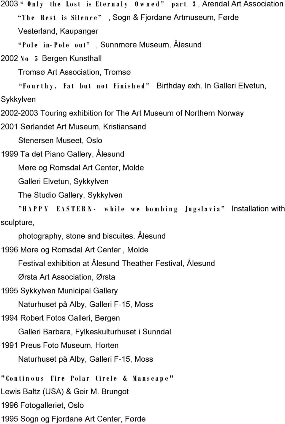 In Galleri Elvetun, Sykkylven 2002-2003 Touring exhibition for The Art Museum of Northern Norway 2001 Sørlandet Art Museum, Kristiansand Stenersen Museet, Oslo 1999 Ta det Piano Gallery, Ålesund Møre