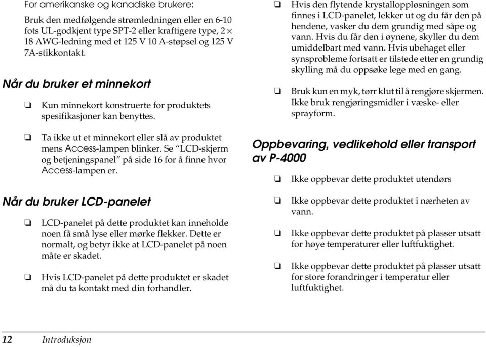 Hvis den flytende krystalloppløsningen som finnes i LCD-panelet, lekker ut og du får den på hendene, vasker du dem grundig med såpe og vann.