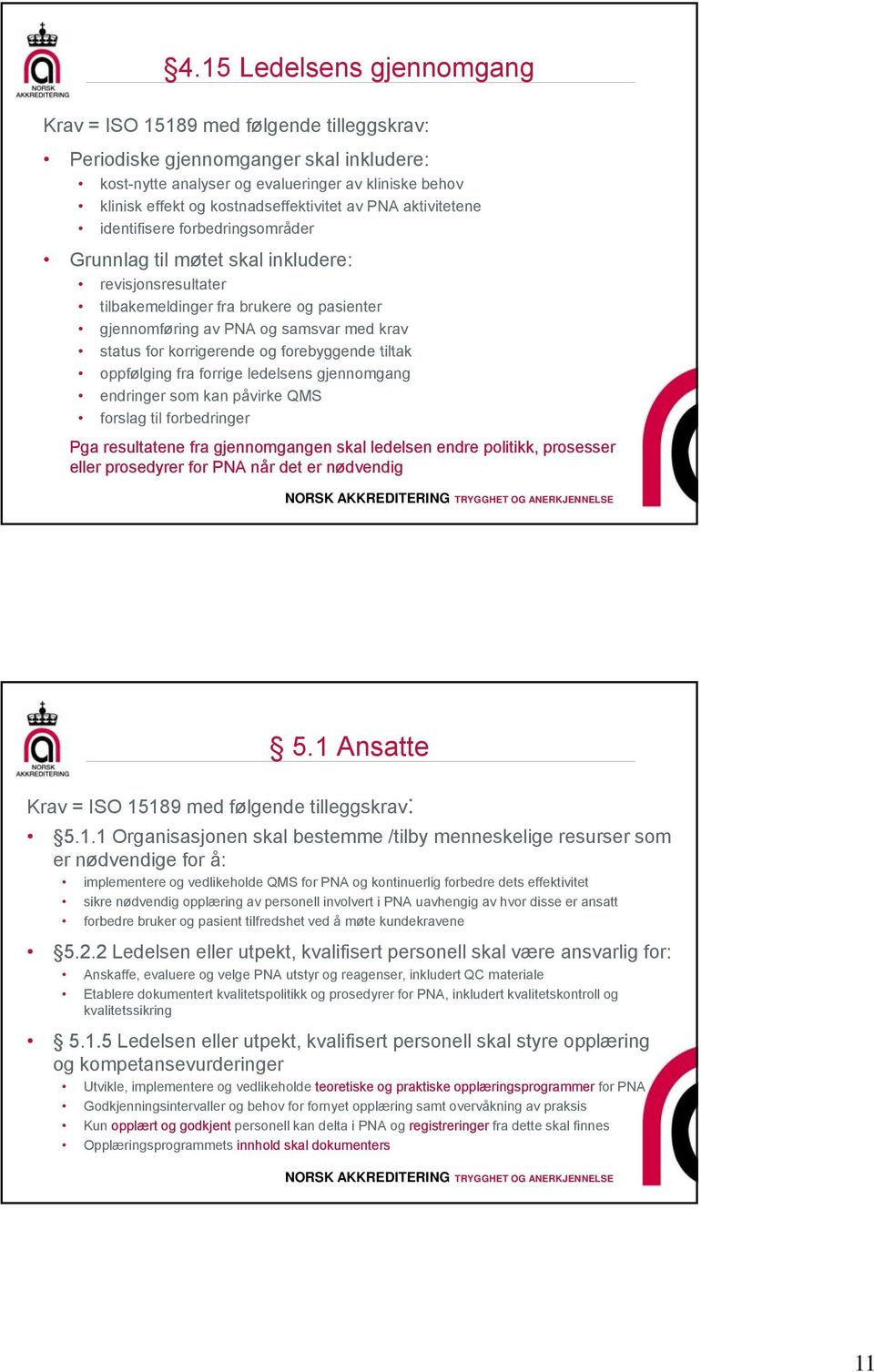 samsvar med krav status for korrigerende og forebyggende tiltak oppfølging fra forrige ledelsens gjennomgang endringer som kan påvirke QMS forslag til forbedringer Pga resultatene fra gjennomgangen