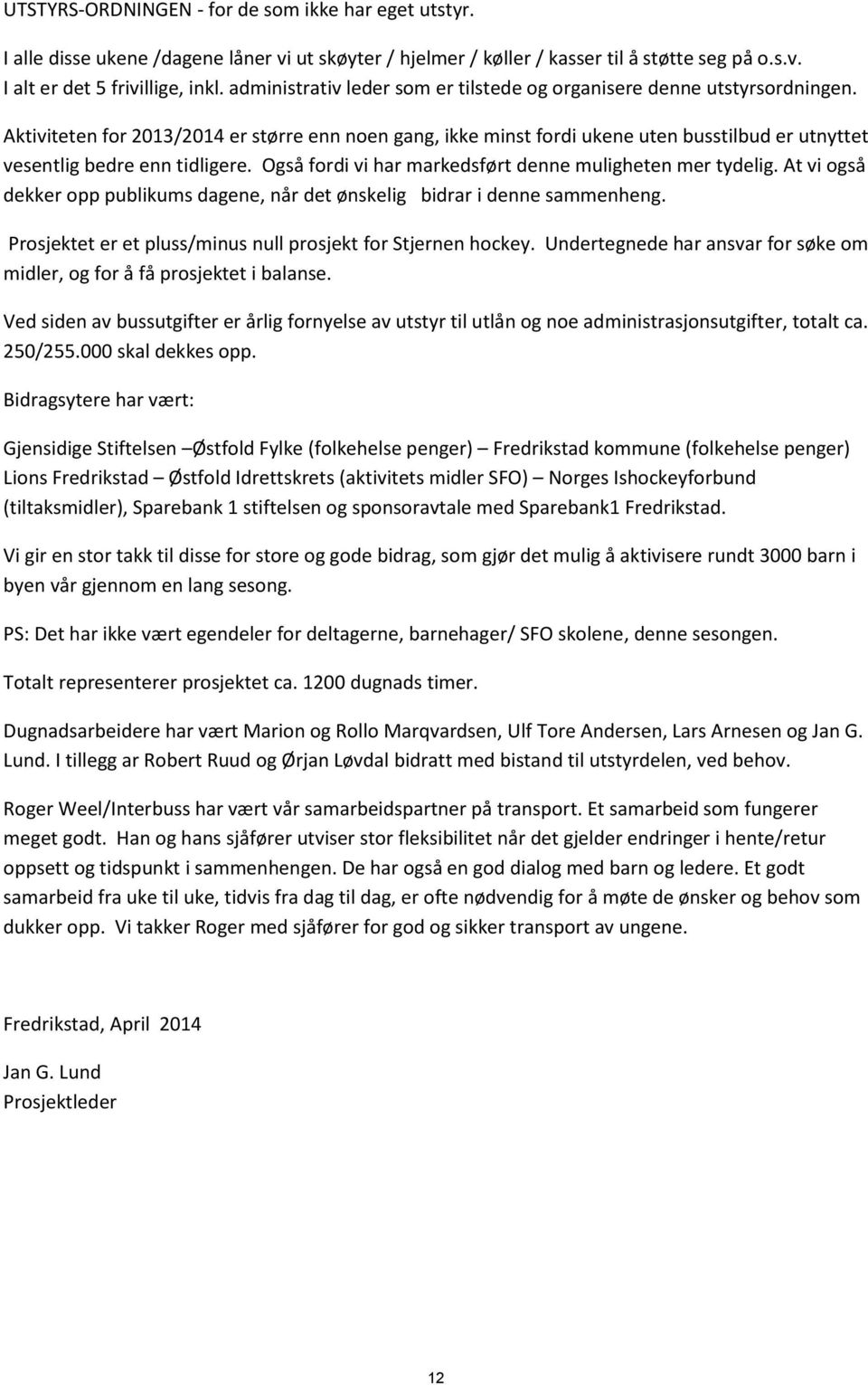 Aktiviteten for 2013/2014 er større enn noen gang, ikke minst fordi ukene uten busstilbud er utnyttet vesentlig bedre enn tidligere. Også fordi vi har markedsført denne muligheten mer tydelig.