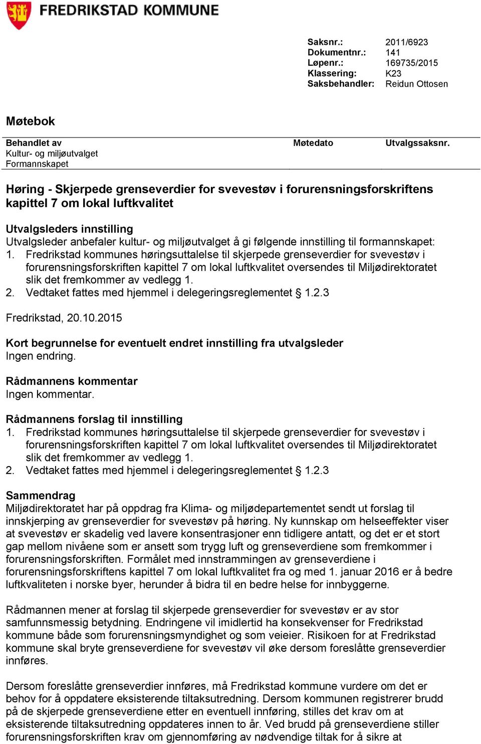 kultur- og miljøutvalget å gi følgende innstilling til formannskapet: 1.