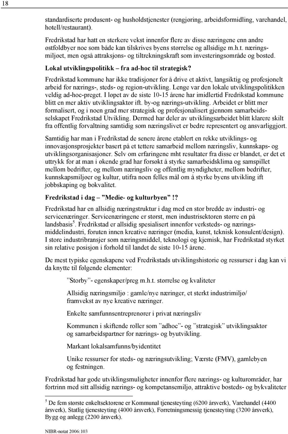 Lokal utviklingspolitikk fra ad-hoc til strategisk? Fredrikstad kommune har ikke tradisjoner for å drive et aktivt, langsiktig og profesjonelt arbeid for nærings-, steds- og region-utvikling.