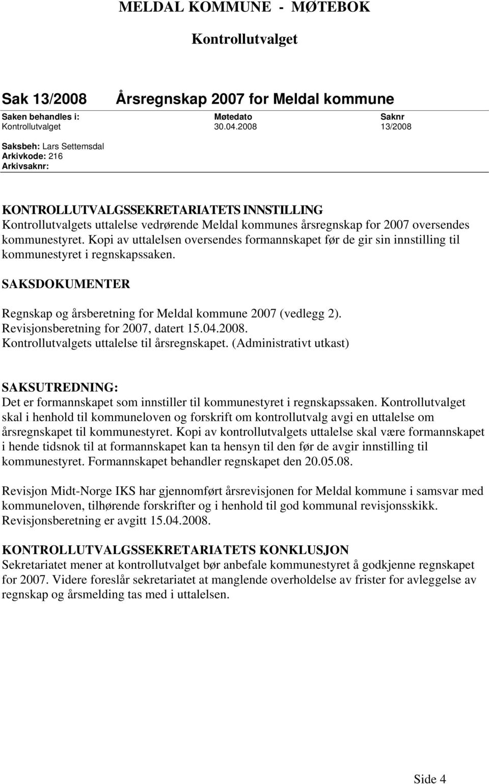 kommunestyret. Kopi av uttalelsen oversendes formannskapet før de gir sin innstilling til kommunestyret i regnskapssaken. SAKSDOKUMENTER Regnskap og årsberetning for Meldal kommune 2007 (vedlegg 2).