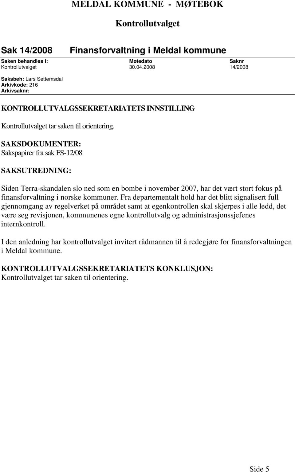 SAKSDOKUMENTER: Sakspapirer fra sak 12/08 SAKSUTREDNING: Siden Terra-skandalen slo ned som en bombe i november 2007, har det vært stort fokus på finansforvaltning i norske kommuner.