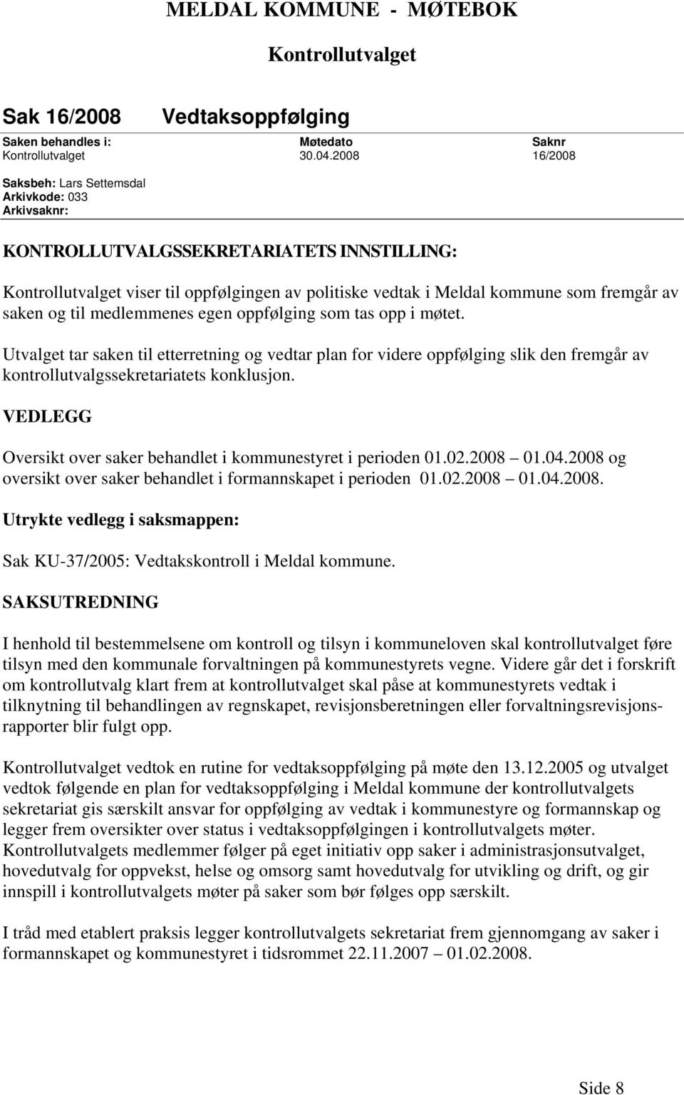 saken og til medlemmenes egen oppfølging som tas opp i møtet. Utvalget tar saken til etterretning og vedtar plan for videre oppfølging slik den fremgår av kontrollutvalgssekretariatets konklusjon.