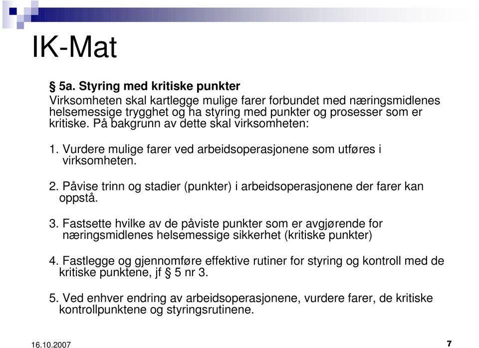 På bakgrunn av dette skal virksomheten: 1. Vurdere mulige farer ved arbeidsoperasjonene som utføres i virksomheten. 2.