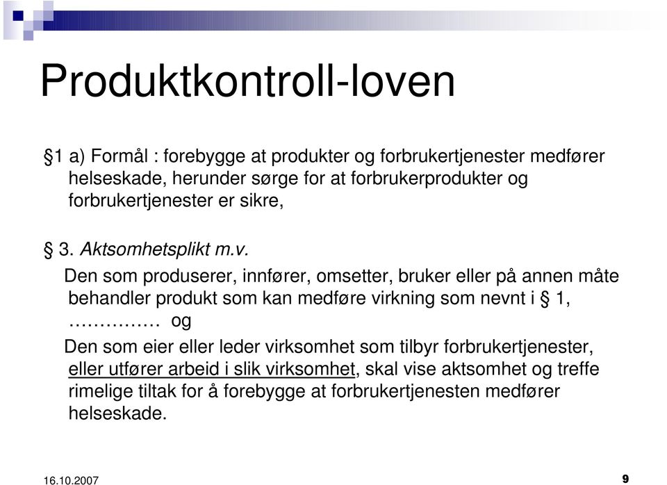 Den som produserer, innfører, omsetter, bruker eller på annen måte behandler produkt som kan medføre virkning som nevnt i 1, og Den