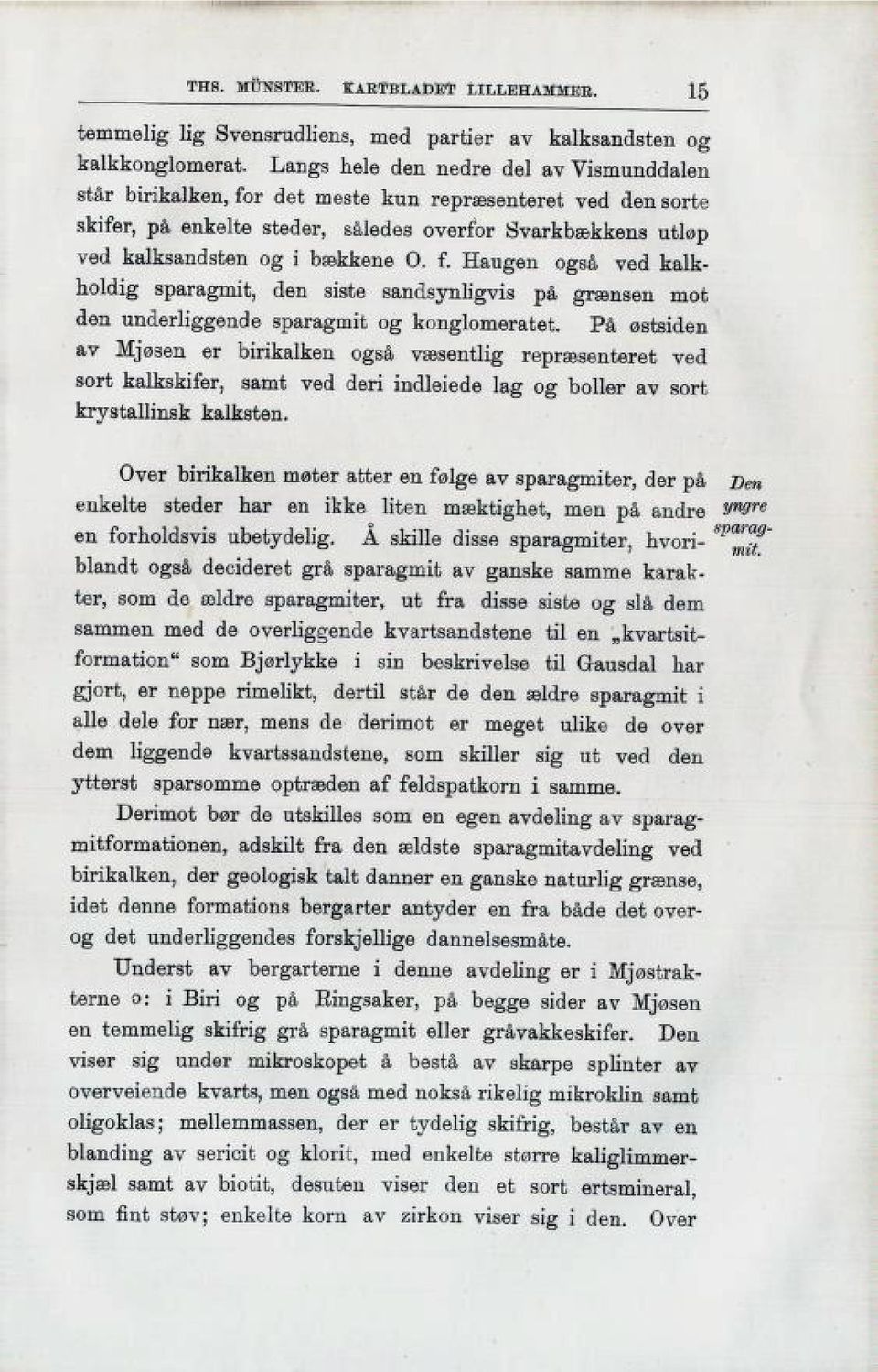 0. f. Haugen også ved kalk holdig sparagmit, den siste sandsynligvis på grænsen mot den underliggende sparagmit og konglomeratet.