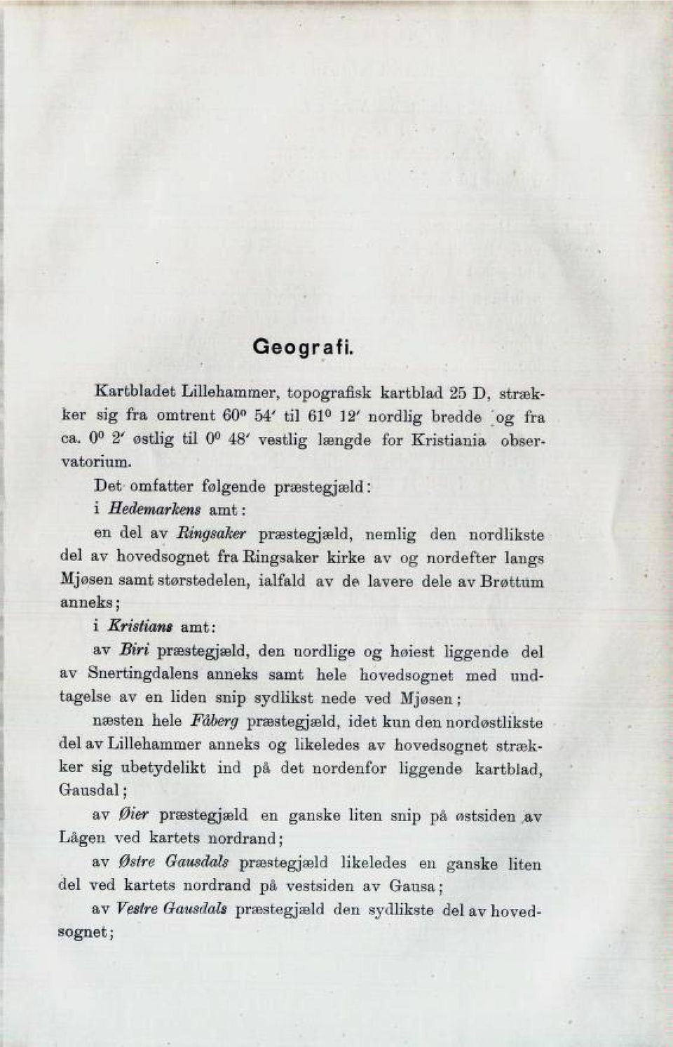 ialfald av de lavere dele av Brøttiim anneks ; i Kristian* amt: av Biri præstegjæld, den nordlige og høiest liggende del av Snertingd alens anneks samt hele hovedsognet med und tagelse av en liden