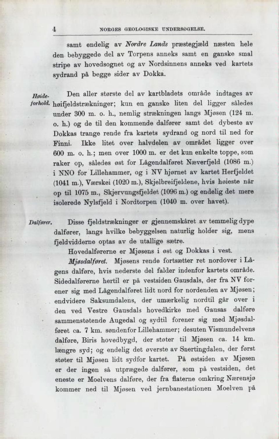 Den aller største del av kartbladets område indtages av høifjeldstrækninger; kun en ganske liten del ligger således under 300 m. o. h., nemlig strækningen langs Mjøsen (124 m. o. h.) og de til den kommende dalfører samt det dybeste av Dokkas trange rende fra kartets sydrand og nord til ned for Finni.