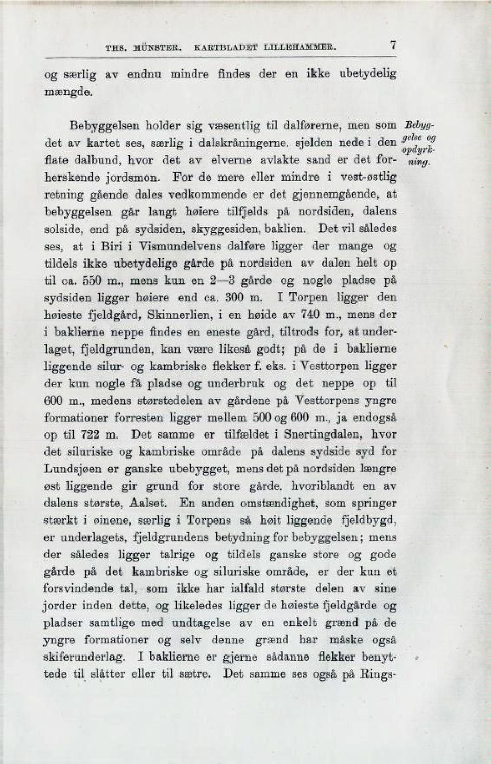 For de mere eller mindre i vest-østlig retning gående dales vedkommende er det gjennomgående, at bebyggelsen går langt høiere tilfjelds på nordsiden, dalens solside, end på sydsiden, skyggesiden,