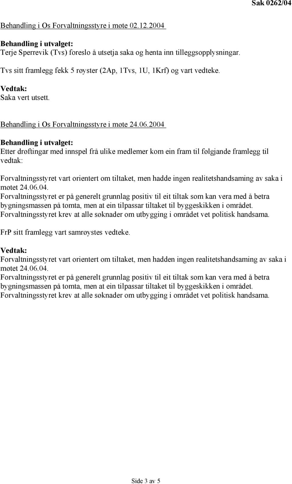 2004 Behandling i utvalget: Etter drøftingar med innspel frå ulike medlemer kom ein fram til følgjande framlegg til vedtak: Forvaltningsstyret vart orientert om tiltaket, men hadde ingen